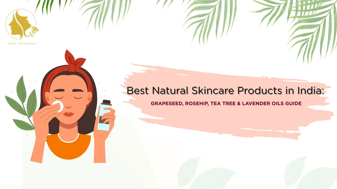 Best Natural Skincare Products in India: Different Oils to Use For Skin Guide